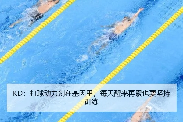 KD：打球动力刻在基因里，每天醒来再累也要坚持训练